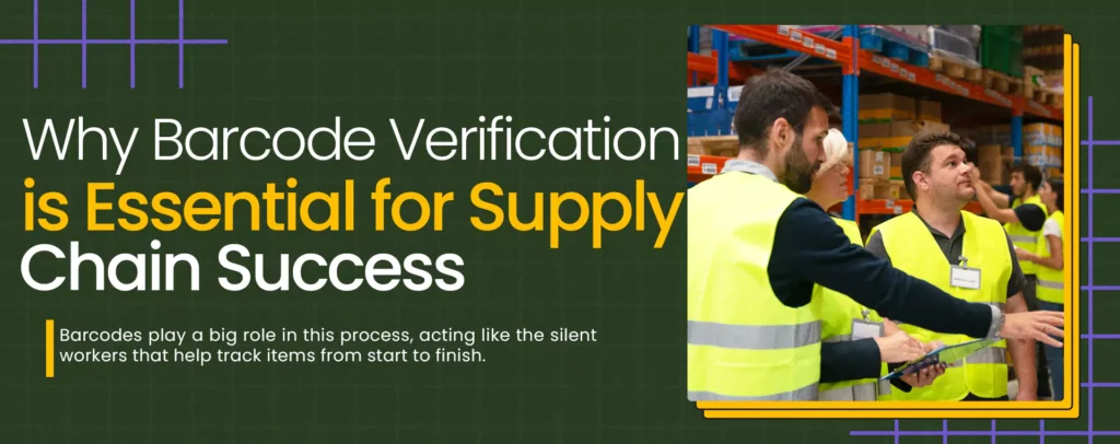 Why barcode verification is essential for supply chain success - barcodes play a big role in the process acting like the silent workers that help track items from start to finish